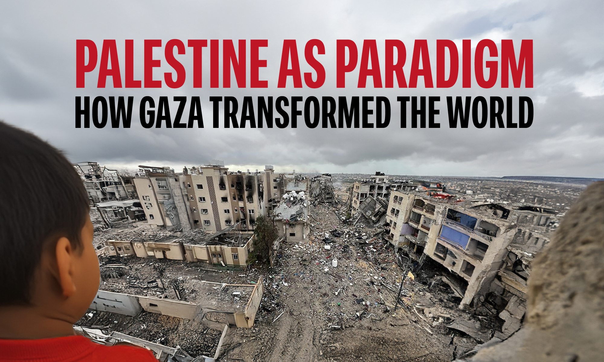 Palestine as Paradigm: How Gaza Transformed the World